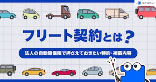 フリート契約とは？法人の自動車保険で押さえておきたい特約・補償内容