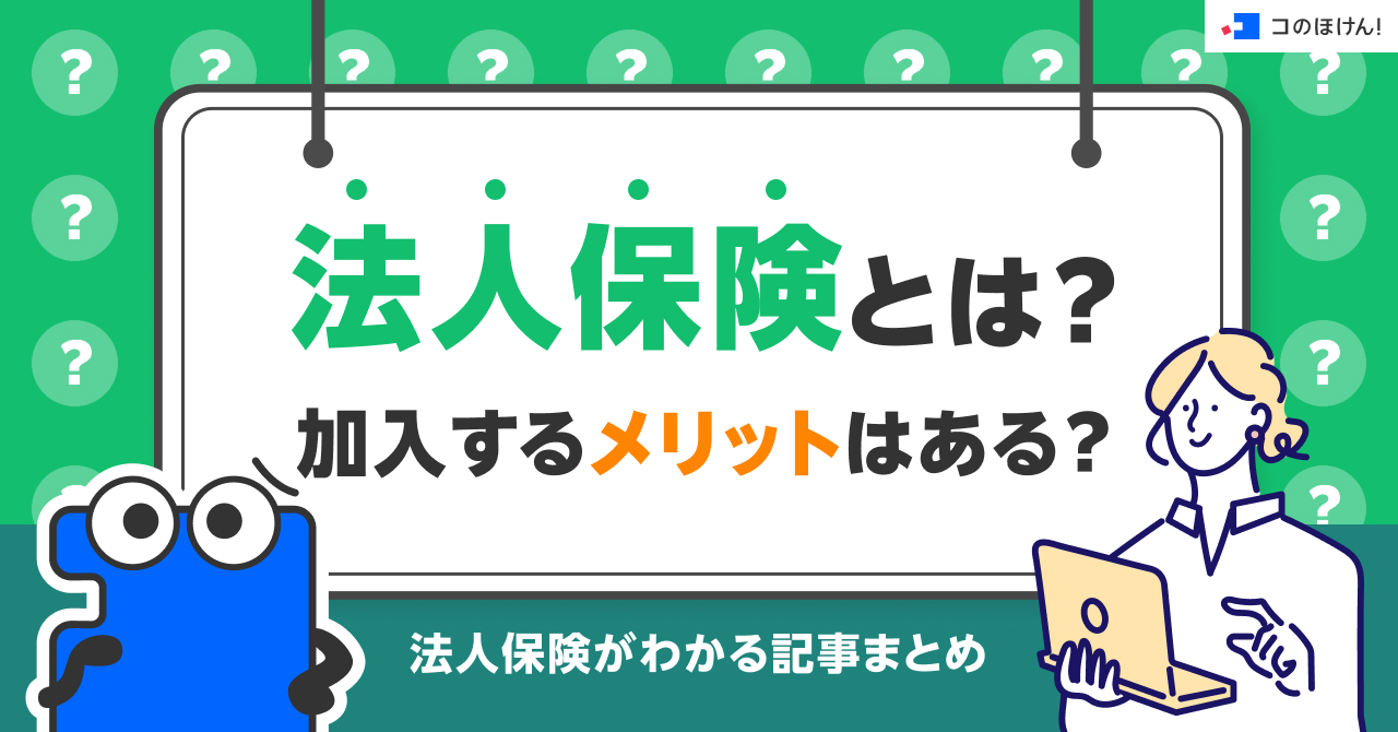 法人保険とは？加入するメリットはある？法人保険がわかる記事まとめ