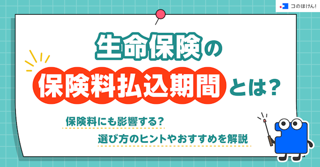 生命保険の保険料払込期間とは？保険料にも影響する？選び方のヒントやおすすめを解説