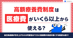 高額療養費制度は医療費がいくら以上から使える？自己負担額が引き上げられる可能性は？さらに医療費の負担を軽くする制度も紹介！