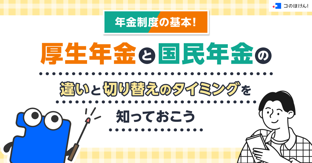 年金制度の基本！厚生年金と国民年金の違いと切り替えのタイミングを知っておこう