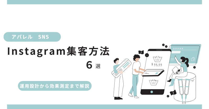 アパレルInstagram集客の方法6選｜運用設計から効果測定まで解説