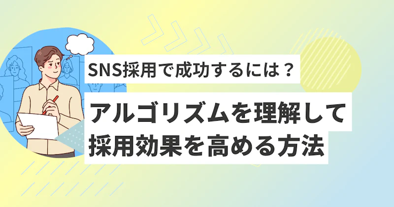 SNS採用で成功するには？アルゴリズムを理解して採用効果を高める方法を解説