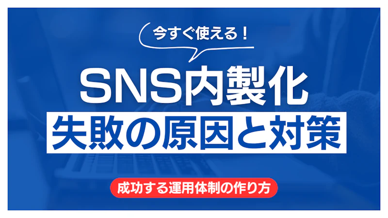 SNS内製化の失敗原因5選｜成功する企業との決定的な違い
