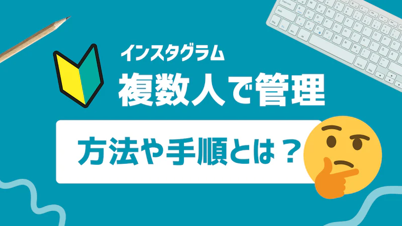 インスタグラムを企業・チームで共同管理する方法|権限設定から運用ルールまで解説