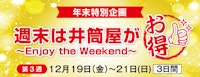 【年末特別企画】 「週末は井筒屋がお得！」～Enjoy the Weekend～ 第3週