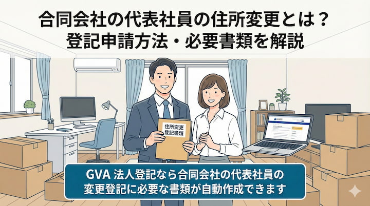 合同会社の代表社員の住所変更とは？登記申請方法と必要書類を解説