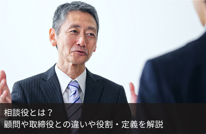 相談役とは？顧問や取締役との違いや役割・定義を解説