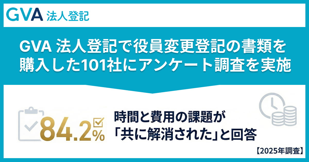 GVA 法人登記で役員変更登記の書類を購入した101社にアンケート調査を実施。84.2%が時間と費用の課題が「共に解消された」と回答【2025年調査】