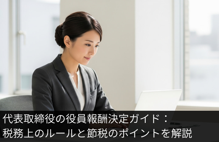 代表取締役の役員報酬決定ガイド：税務上のルールと節税のポイントを解説