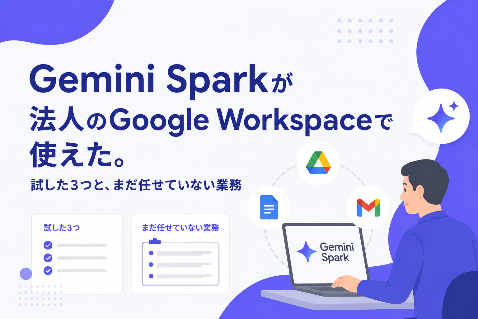 Gemini Sparkが法人のGoogle Workspaceで使えた。試した3つと、まだ任せていない業務