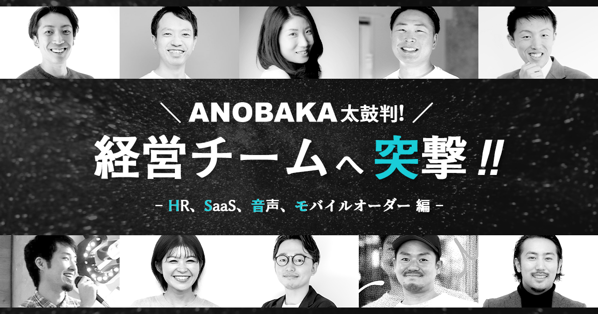 ANOBAKA太鼓判の経営チームへ突撃！！ HR、SaaS、音声、モバイルオーダー編