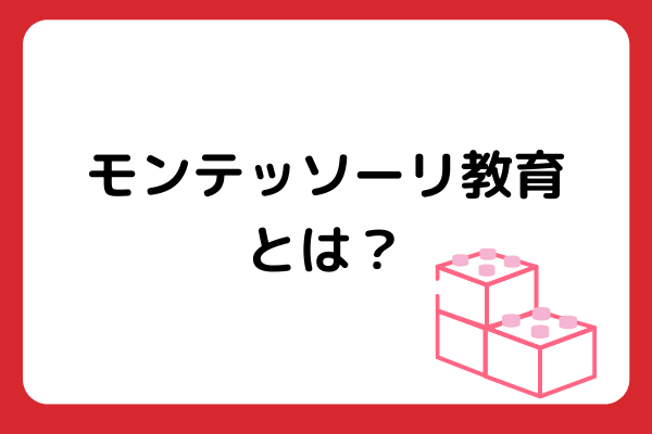 モンテッソーリ教育の特徴や教育内容【従来の教育との違いも合わせて解説】