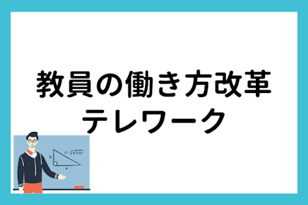 教員の働き方改革はテレワークで解決できる?メリットと今後の課題
