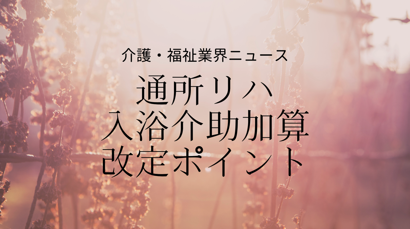 通所リハビリテーションの入浴介助加算 21年度介護報酬改定の変更ポイント 介護経営ドットコム
