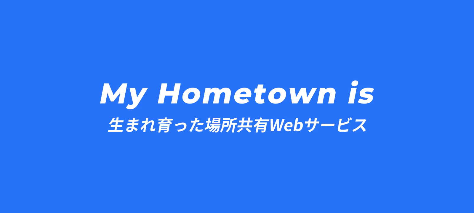 1週間でWebサービスを作るイベントで「My Hometown is」を開発しました