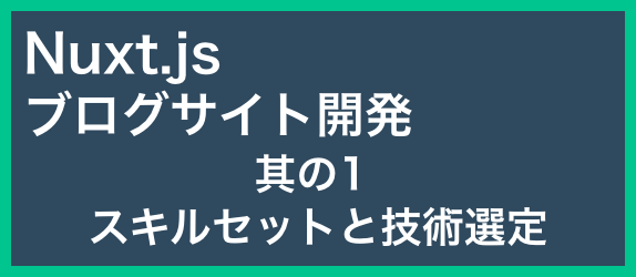 【ブログサイト開発其の1】<br>スキルセットと技術選定