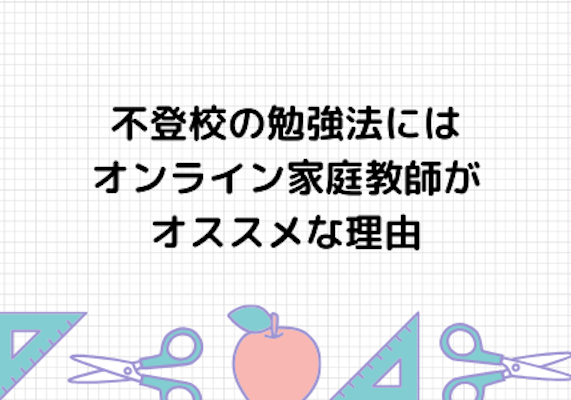 不登校の勉強法にはオンライン家庭教師がオススメな理由