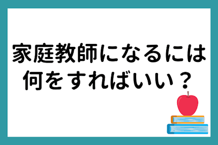 家庭教師になるには何をすればいい?仕事内容や生徒の探し方を解説