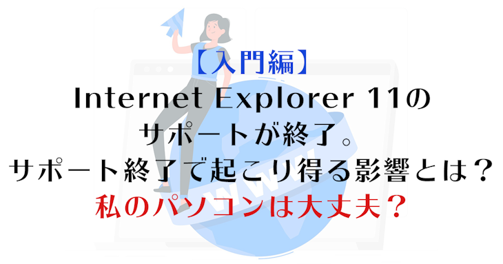 入門編 Internet Explorer 11のサポートが終了 サポート終了で起こり得る影響とは 私のパソコンは大丈夫 通販サイトに特化した制作会社 Nodakara のだから