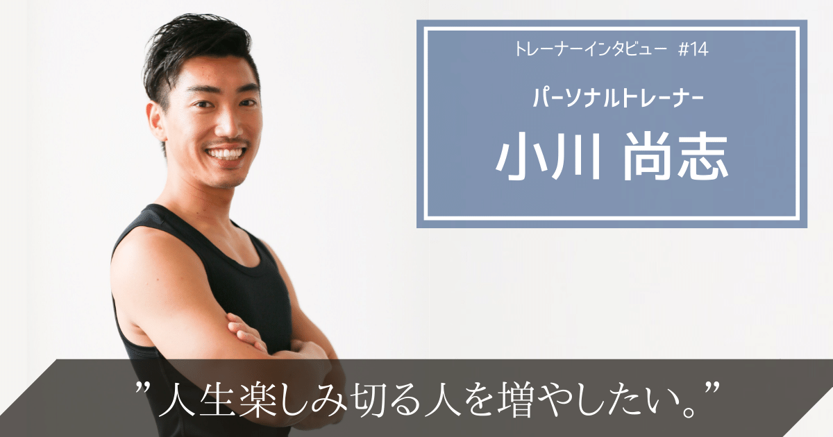 お客様を本当のゴールへ導く。元コンサルトレーナーの小川尚志にインタビュー!