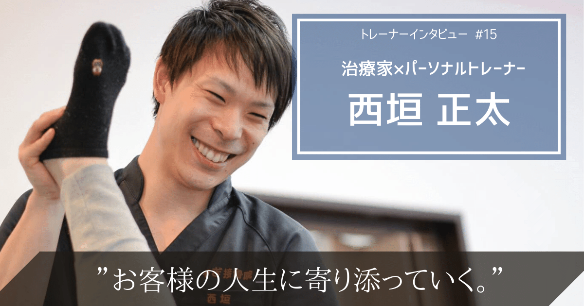 お客様の人生に寄り添う存在でありたい。治療家×パーソナルトレーナーの西垣正太にインタビュー!