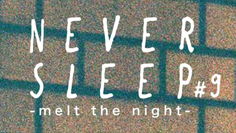 NEVER SLEEP＃9 -melt the night-